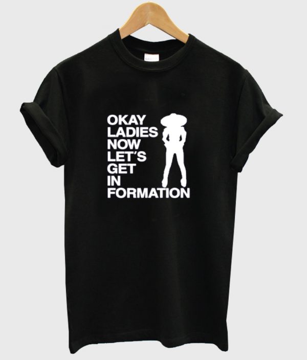 okay ladies now let's get in formation shirt