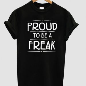 proud to be a freak t shirt