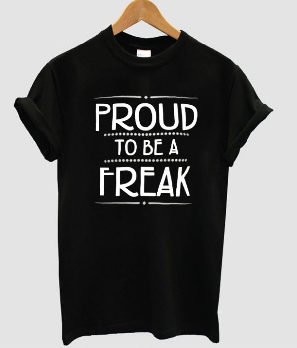 proud to be a freak t shirt