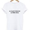 so much internet so little time shirt