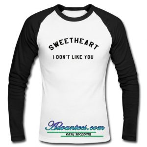 sweetheart i don’t like you raglan longsleeve