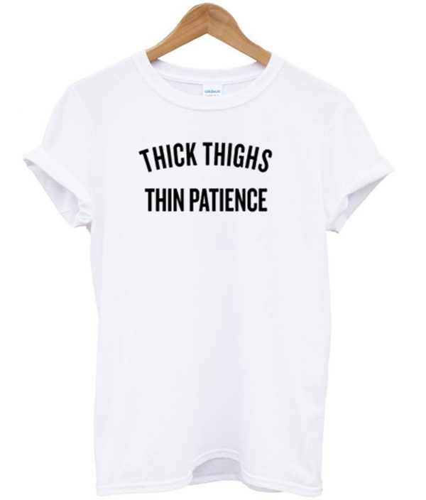 thick thighs thin patience t shirt