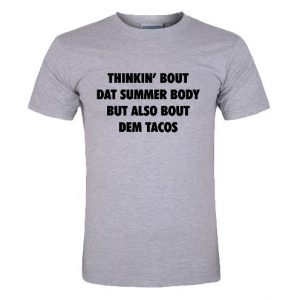 thinkin bout dat summer body t shirt