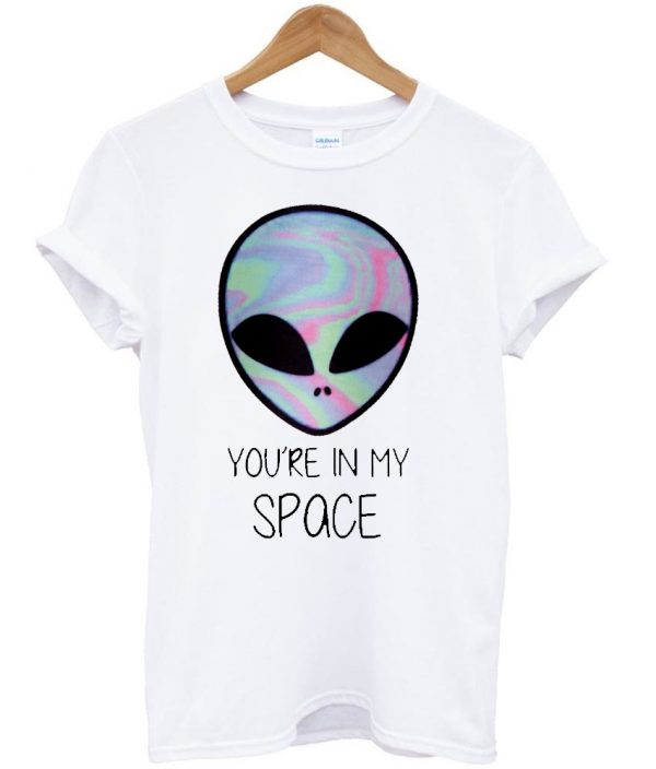 youre in my space t shirt