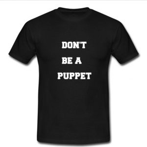 Don't Be A Puppet T Shirt