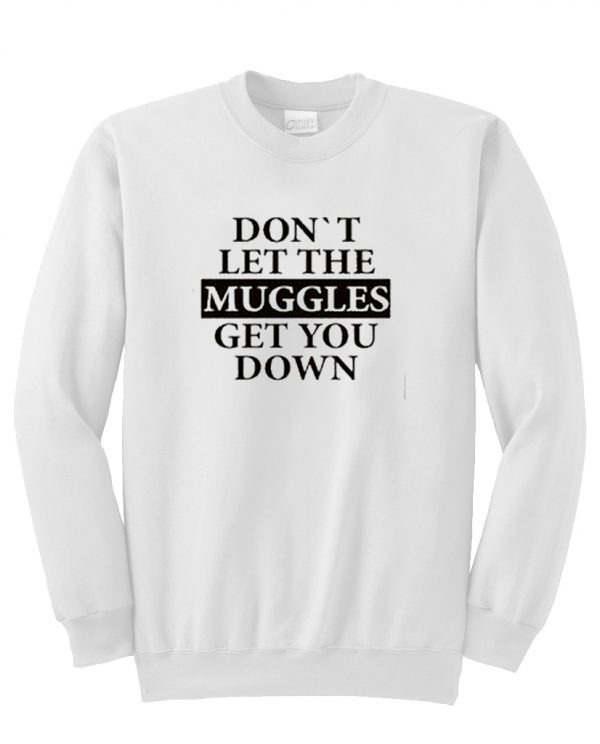 Don't let the muggles get you down Sweatshirt