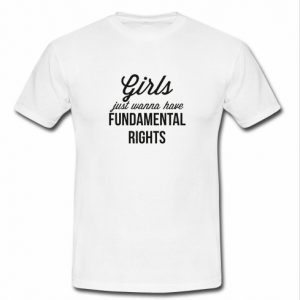 Girls Just Wanna Have Fundamental rights t shirt