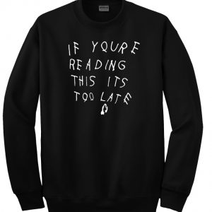 If Youre Reading This Its Too Late sweatshirt
