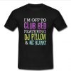 I'm Off To Club Bed Featuring DJ Pillow t shirt