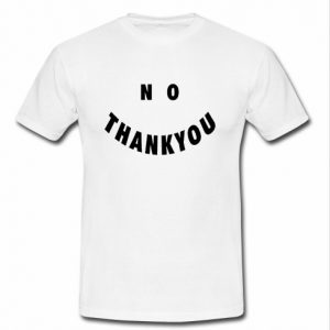 No Thank You T shirt