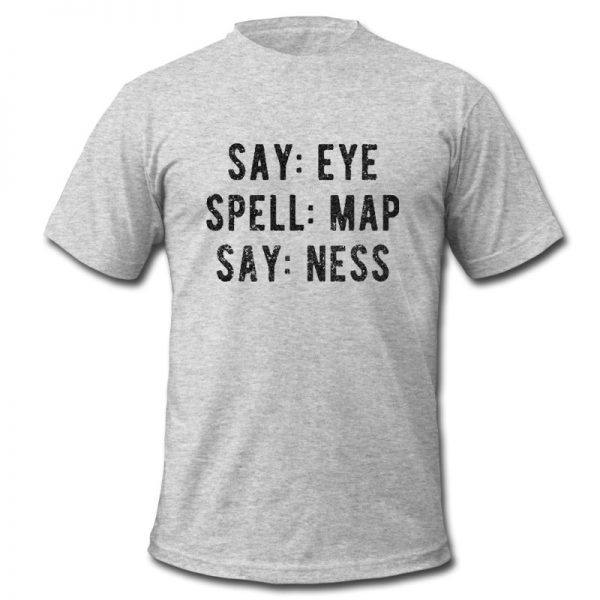 Say Eye Spell Map Say Ness t shirt