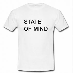 state of mind t shirt