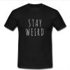 Stay Weird Tshirt