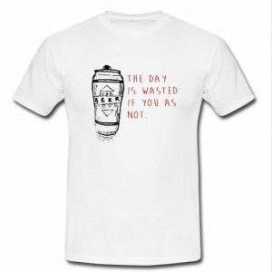 The Day Is Wasted If You As Not T Shirt