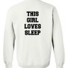 This girl loves sleep sweatshirt back