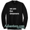 We Are The Dreamers Sweatshirt