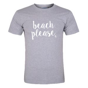 beach please t shirt