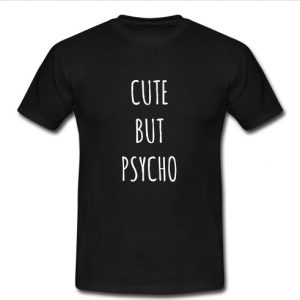 cut but psycho t shirt