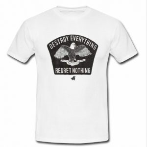 destroy everything regret nothing t shirt