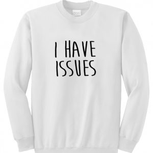 i have issues sweatshirt