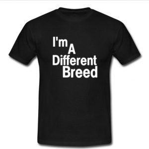 i'm a different breed t shirt