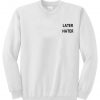 later hater sweatshirt