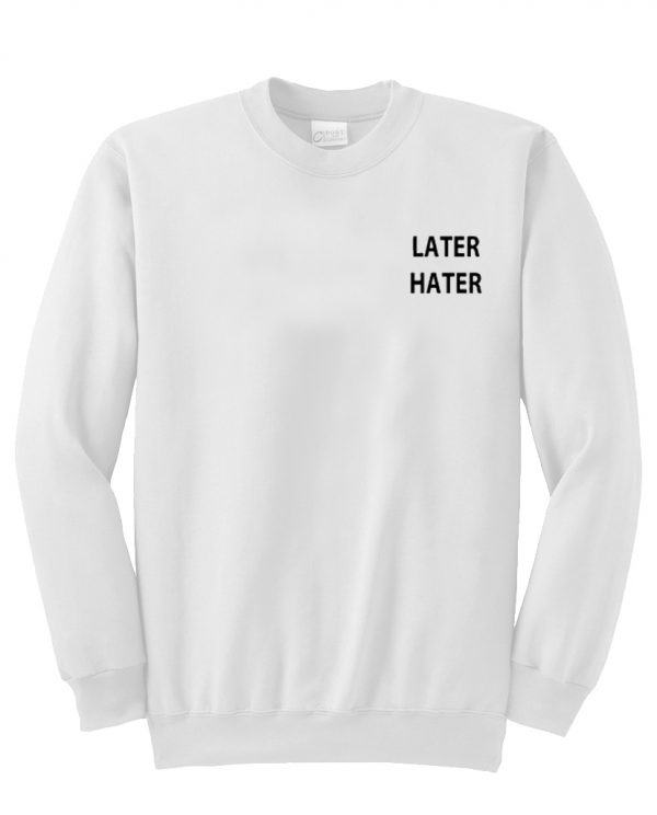 later hater sweatshirt