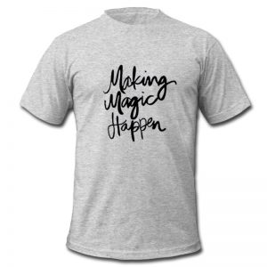 making magic happen t shirt