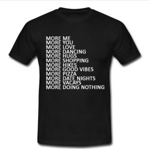 more me more you more love t shirt