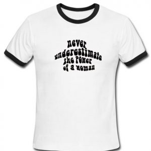 never underestmed the power of a women ringtshirt