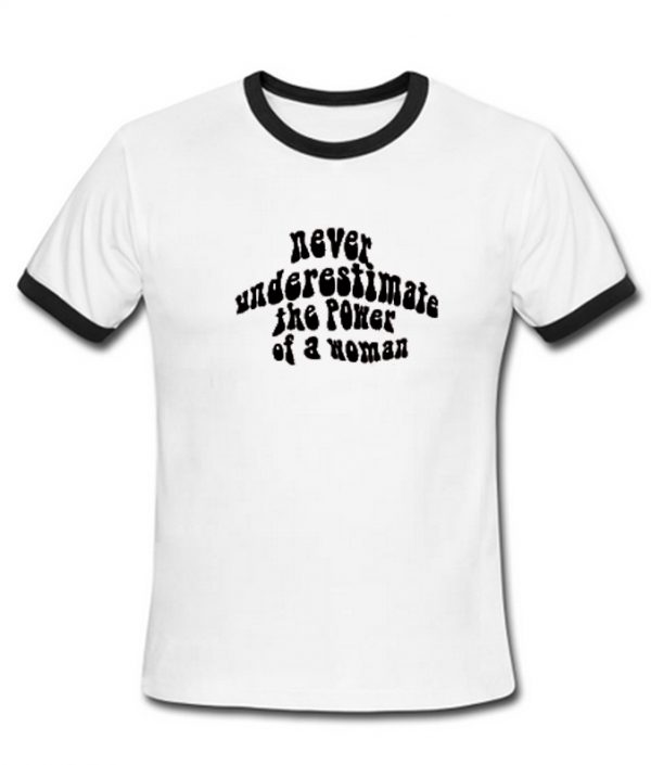 never underestmed the power of a women ringtshirt