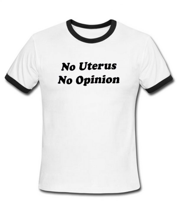 no uterus no opinion ringtshirt