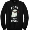 pugs not drugs sweatshirt