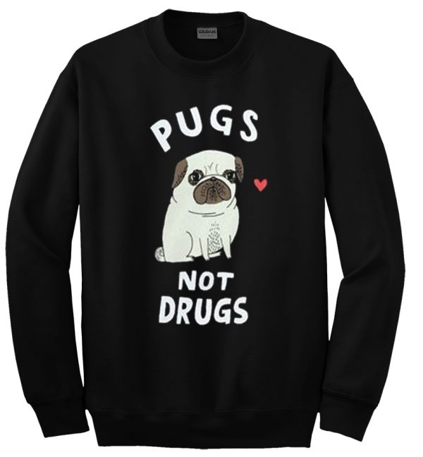 pugs not drugs sweatshirt