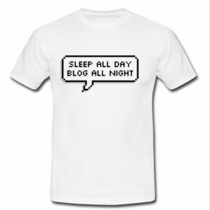 sleep all day blog all night t shirt