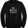 the bitch is back sweatshirt