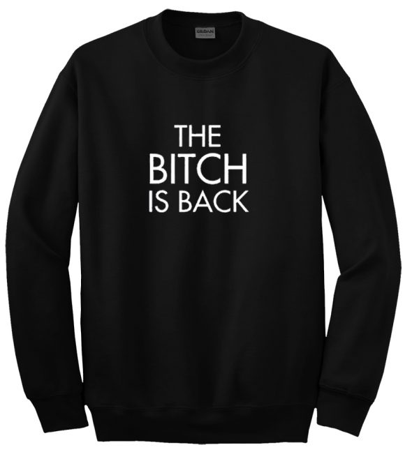 the bitch is back sweatshirt