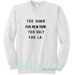 too dumb for new york sweatshirt