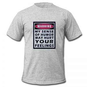 warning my sense of humor may hurt t shirt