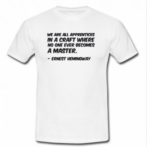 we are all apprentices in a craft t shirt