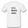 we're broken people t shirt