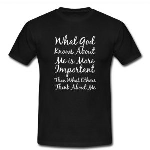 what god knows about me is more important t shirt