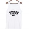 99 problems but a dick aint one tanktop