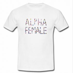 Alpha Female T shirt