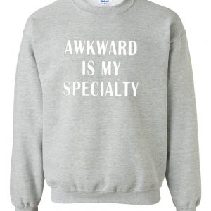 Awkward is my specialty sweatshirt