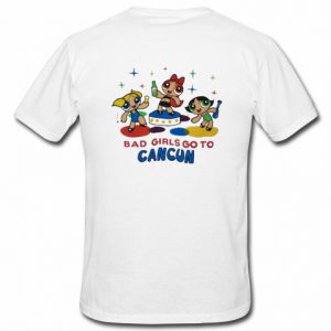 Bad Girls Go To Cancun T Shirt Back