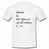 Black is The Queen Of All Colors T shirt