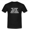 Don't worry about me worry t shirt