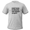 Everything Is Amazing and Nobody Is Happy t shirt