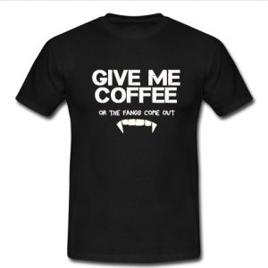 Give Me Coffee or My Fangs t shirt